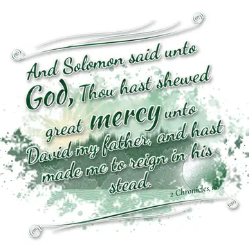 2 Chronicles 1:8 – And Solomon said unto God, Thou hast shewed great mercy unto David my father, and hast made me to reign in his stead.