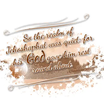 2 Chronicles 20:30 – So the realm of Jehoshaphat was quiet: for his God gave him rest round about.