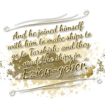 2 Chronicles 20:36 – And he joined himself with him to make ships to go to Tarshish: and they made the ships in Ezion-geber.