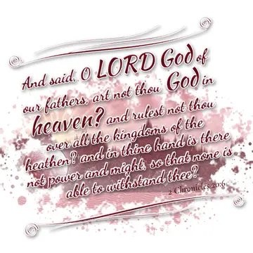 2 Chronicles 20:6 – And said, O LORD God of our fathers, art not thou God in heaven? and rulest not thou over all the kingdoms of the heathen? and in thine hand is there…