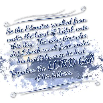 2 Chronicles 21:10 – So the Edomites revolted from under the hand of Judah unto this day. The same time also did Libnah revolt from under his hand; because he had…