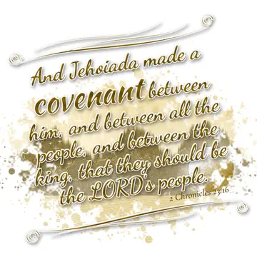 2 Chronicles 23:16 – And Jehoiada made a covenant between him, and between all the people, and between the king, that they should be the LORD's people.