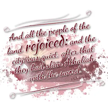 2 Chronicles 23:21 – And all the people of the land rejoiced: and the city was quiet, after that they had slain Athaliah with the sword.