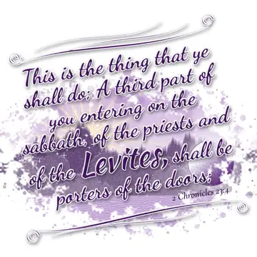 2 Chronicles 23:4 – This is the thing that ye shall do; A third part of you entering on the sabbath, of the priests and of the Levites, shall be porters of the doors;