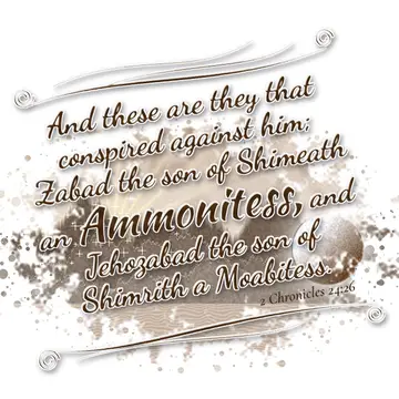 2 Chronicles 24:26 – And these are they that conspired against him; Zabad the son of Shimeath an Ammonitess, and Jehozabad the son of Shimrith a Moabitess.