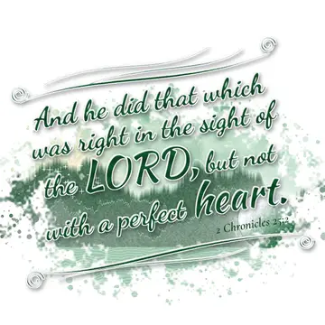 2 Chronicles 25:2 – And he did that which was right in the sight of the LORD, but not with a perfect heart.