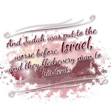 2 Chronicles 25:22 – And Judah was put to the worse before Israel, and they fled every man to his tent.