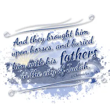 2 Chronicles 25:28 – And they brought him upon horses, and buried him with his fathers in the city of Judah.