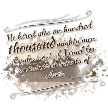 2 Chronicles 25:6 – He hired also an hundred thousand mighty men of valour out of Israel for an hundred talents of silver.