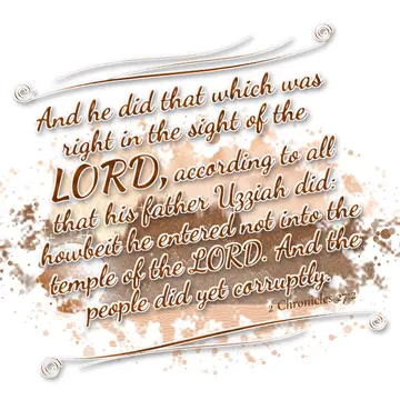 2 Chronicles 27:2 – And he did that which was right in the sight of the LORD, according to all that his father Uzziah did: howbeit he entered not into the temple of the…