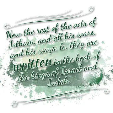 2 Chronicles 27:7 – Now the rest of the acts of Jotham, and all his wars, and his ways, lo, they are written in the book of the kings of Israel and Judah.
