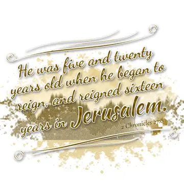 2 Chronicles 27:8 – He was five and twenty years old when he began to reign, and reigned sixteen years in Jerusalem.