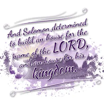 2 Chronicles 2:1 – And Solomon determined to build an house for the name of the LORD, and an house for his kingdom.