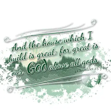 2 Chronicles 2:5 – And the house which I build is great: for great is our God above all gods.