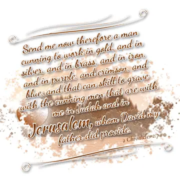 2 Chronicles 2:7 – Send me now therefore a man cunning to work in gold, and in silver, and in brass, and in iron, and in purple, and crimson, and blue, and that can…