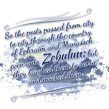 2 Chronicles 30:10 – So the posts passed from city to city through the country of Ephraim and Manasseh even unto Zebulun: but they laughed them to scorn, and mocked them.