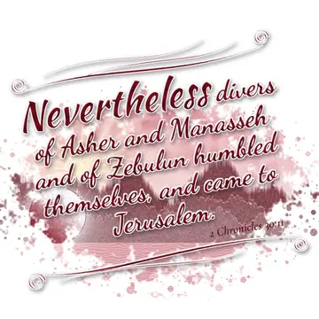 2 Chronicles 30:11 – Nevertheless divers of Asher and Manasseh and of Zebulun humbled themselves, and came to Jerusalem.