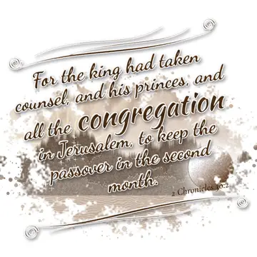 2 Chronicles 30:2 – For the king had taken counsel, and his princes, and all the congregation in Jerusalem, to keep the passover in the second month.