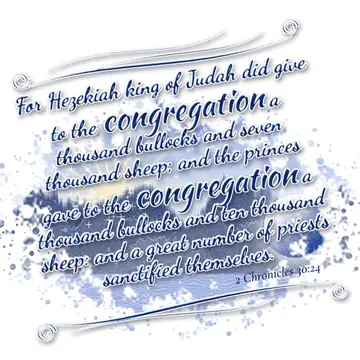 2 Chronicles 30:24 – For Hezekiah king of Judah did give to the congregation a thousand bullocks and seven thousand sheep; and the princes gave to the congregation a…