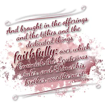 2 Chronicles 31:12 – And brought in the offerings and the tithes and the dedicated things faithfully: over which Cononiah the Levite was ruler, and Shimei his brother was…