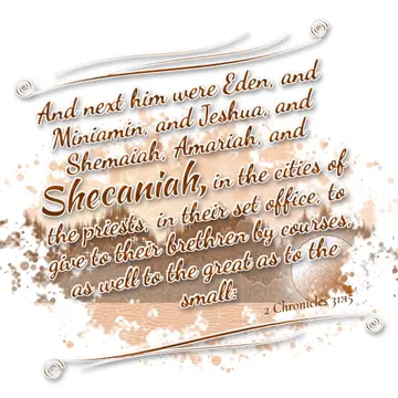 2 Chronicles 31:15 – And next him were Eden, and Miniamin, and Jeshua, and Shemaiah, Amariah, and Shecaniah, in the cities of the priests, in their set office, to give to…