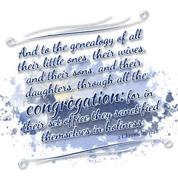 2 Chronicles 31:18 – And to the genealogy of all their little ones, their wives, and their sons, and their daughters, through all the congregation: for in their set…