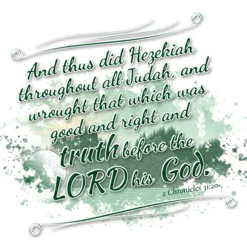 2 Chronicles 31:20 – And thus did Hezekiah throughout all Judah, and wrought that which was good and right and truth before the LORD his God.
