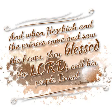 2 Chronicles 31:8 – And when Hezekiah and the princes came and saw the heaps, they blessed the LORD, and his people Israel.