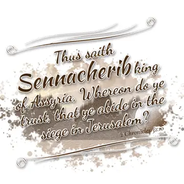 2 Chronicles 32:10 – Thus saith Sennacherib king of Assyria, Whereon do ye trust, that ye abide in the siege in Jerusalem?