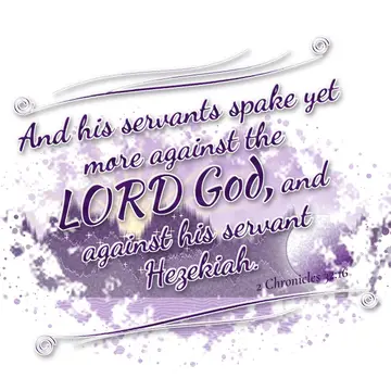 2 Chronicles 32:16 – And his servants spake yet more against the LORD God, and against his servant Hezekiah.