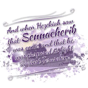 2 Chronicles 32:2 – And when Hezekiah saw that Sennacherib was come, and that he was purposed to fight against Jerusalem,