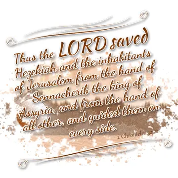 2 Chronicles 32:22 – Thus the LORD saved Hezekiah and the inhabitants of Jerusalem from the hand of Sennacherib the king of Assyria, and from the hand of all other, and…