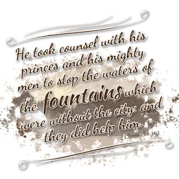 2 Chronicles 32:3 – He took counsel with his princes and his mighty men to stop the waters of the fountains which were without the city: and they did help him.
