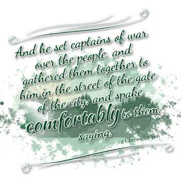 2 Chronicles 32:6 – And he set captains of war over the people, and gathered them together to him in the street of the gate of the city, and spake comfortably to them…