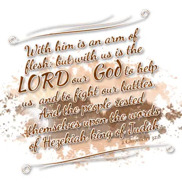 2 Chronicles 32:8 – With him is an arm of flesh; but with us is the LORD our God to help us, and to fight our battles. And the people rested themselves upon the words of…