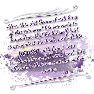 2 Chronicles 32:9 – After this did Sennacherib king of Assyria send his servants to Jerusalem, (but he himself laid siege against Lachish, and all his power with him,)…