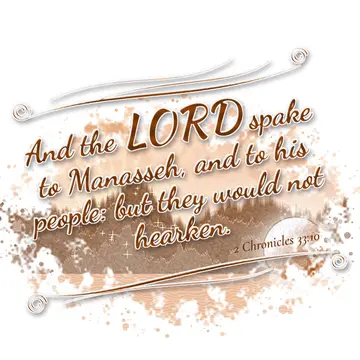 2 Chronicles 33:10 – And the LORD spake to Manasseh, and to his people: but they would not hearken.