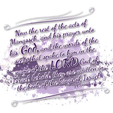 2 Chronicles 33:18 – Now the rest of the acts of Manasseh, and his prayer unto his God, and the words of the seers that spake to him in the name of the LORD God of…