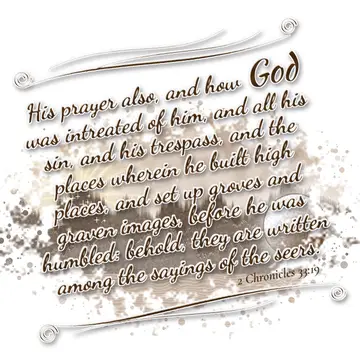 2 Chronicles 33:19 – His prayer also, and how God was intreated of him, and all his sin, and his trespass, and the places wherein he built high places, and set up groves…