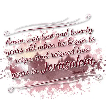 2 Chronicles 33:21 – Amon was two and twenty years old when he began to reign, and reigned two years in Jerusalem.