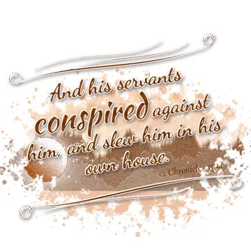 2 Chronicles 33:24 – And his servants conspired against him, and slew him in his own house.