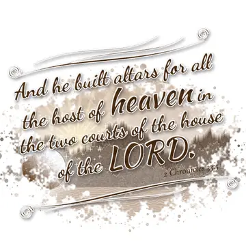 2 Chronicles 33:5 – And he built altars for all the host of heaven in the two courts of the house of the LORD.