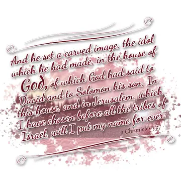 2 Chronicles 33:7 – And he set a carved image, the idol which he had made, in the house of God, of which God had said to David and to Solomon his son, In this house, and…