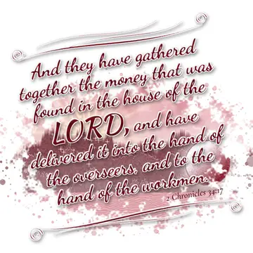 2 Chronicles 34:17 – And they have gathered together the money that was found in the house of the LORD, and have delivered it into the hand of the overseers, and to the…