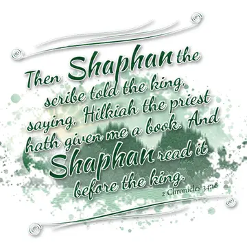 2 Chronicles 34:18 – Then Shaphan the scribe told the king, saying, Hilkiah the priest hath given me a book. And Shaphan read it before the king.