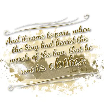 2 Chronicles 34:19 – And it came to pass, when the king had heard the words of the law, that he rent his clothes.