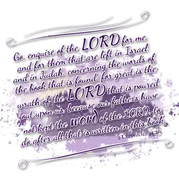 2 Chronicles 34:21 – Go, enquire of the LORD for me, and for them that are left in Israel and in Judah, concerning the words of the book that is found: for great is the…