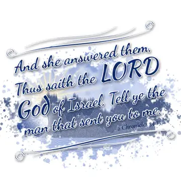 2 Chronicles 34:23 – And she answered them, Thus saith the LORD God of Israel, Tell ye the man that sent you to me,