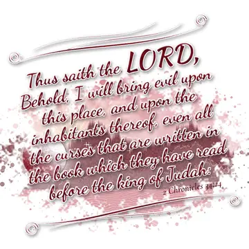 2 Chronicles 34:24 – Thus saith the LORD, Behold, I will bring evil upon this place, and upon the inhabitants thereof, even all the curses that are written in the book…