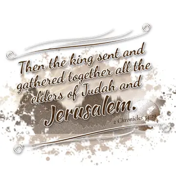 2 Chronicles 34:29 – Then the king sent and gathered together all the elders of Judah and Jerusalem.